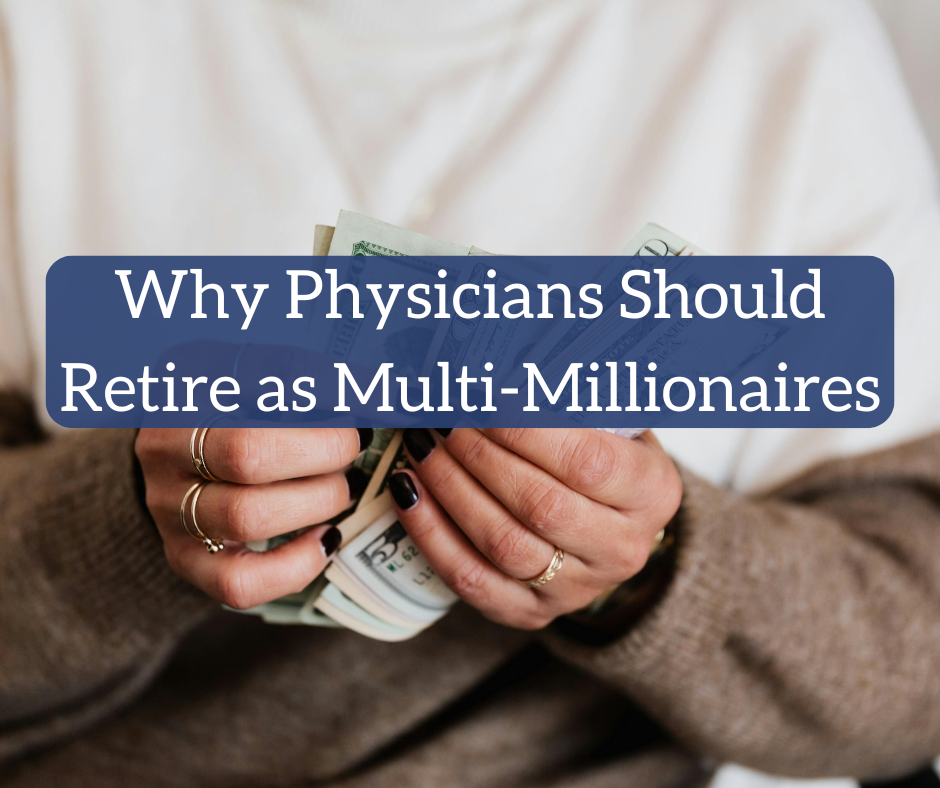Why Physicians Should Retire as Multi-Millionaires Why Physicians Should Retire as Multi-Millionaires