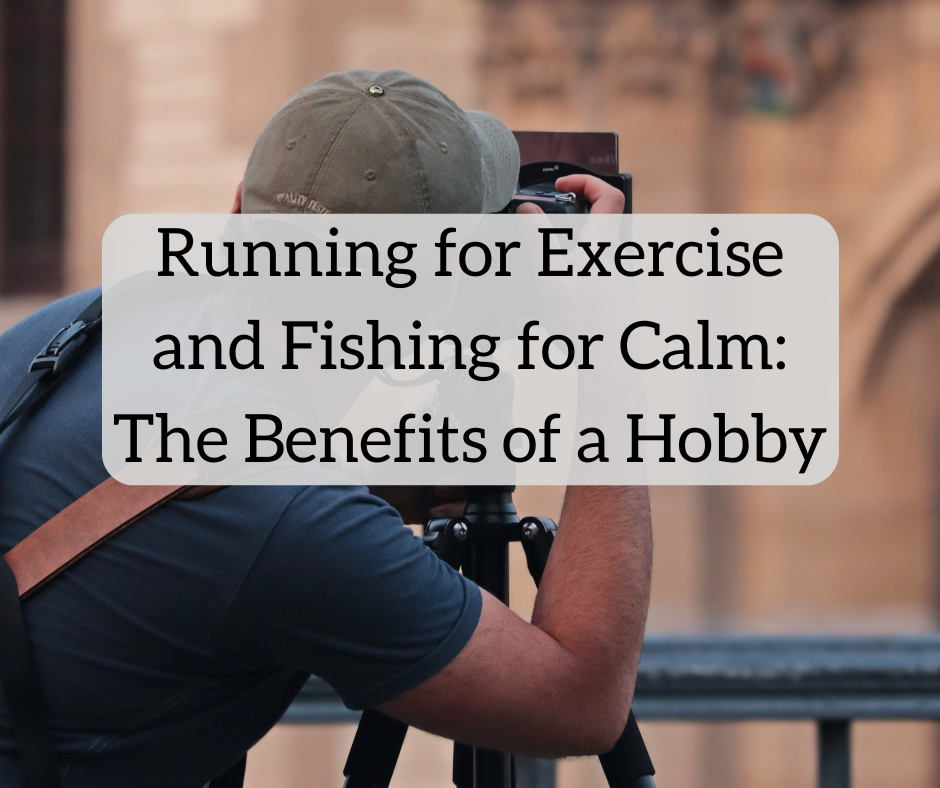 Running for Exercise and Fishing for Calm: The Benefits of a Hobby Running for Exercise and Fishing for Calm: The Benefits of a Hobby