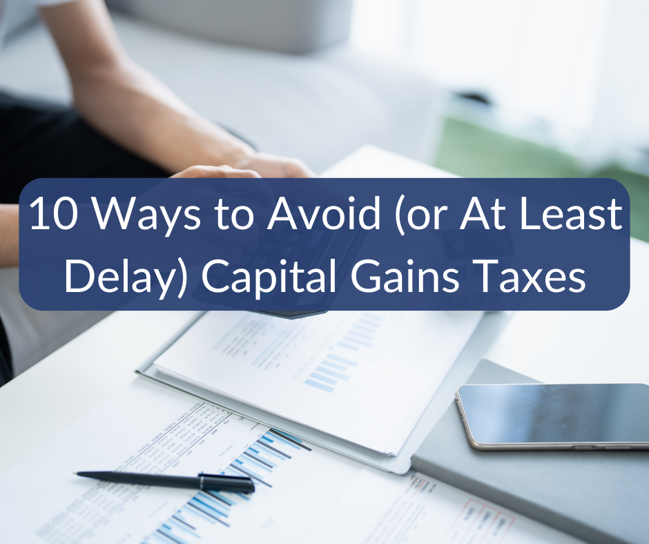 10 Ways to Avoid (or at Least Delay) Capital Gains Taxes 10 Ways to Avoid (or at Least Delay) Capital Gains Taxes