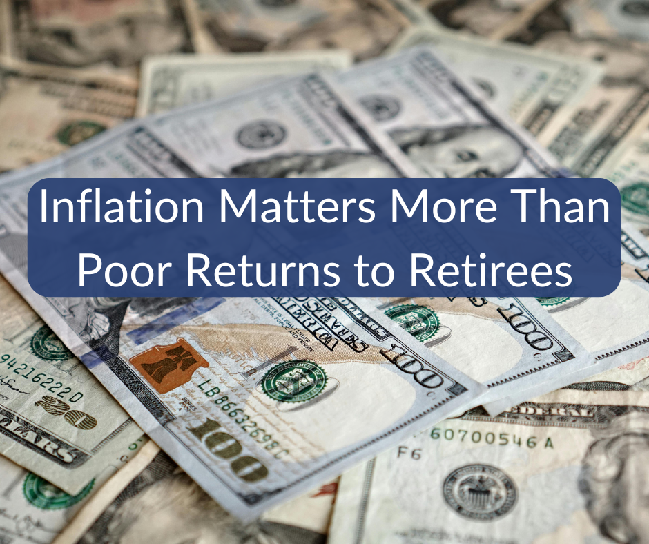 Inflation Matters More Than Poor Returns to Retirees Inflation Matters More Than Poor Returns to Retirees