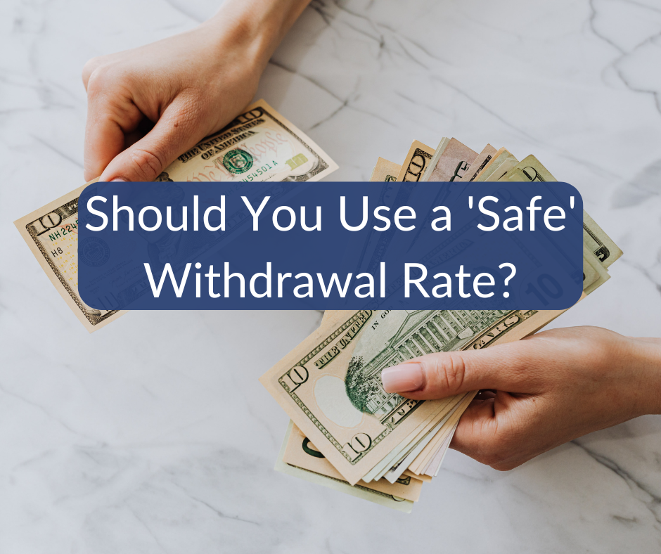 Should You Use a ‘Safe’ Withdrawal Rate? Should You Use a 'Safe' Withdrawal Rate?
