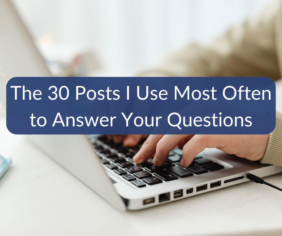 The 30 Posts I Use Most Often to Answer Your Questions The 30 Posts I Use Most Often to Answer Your Questions