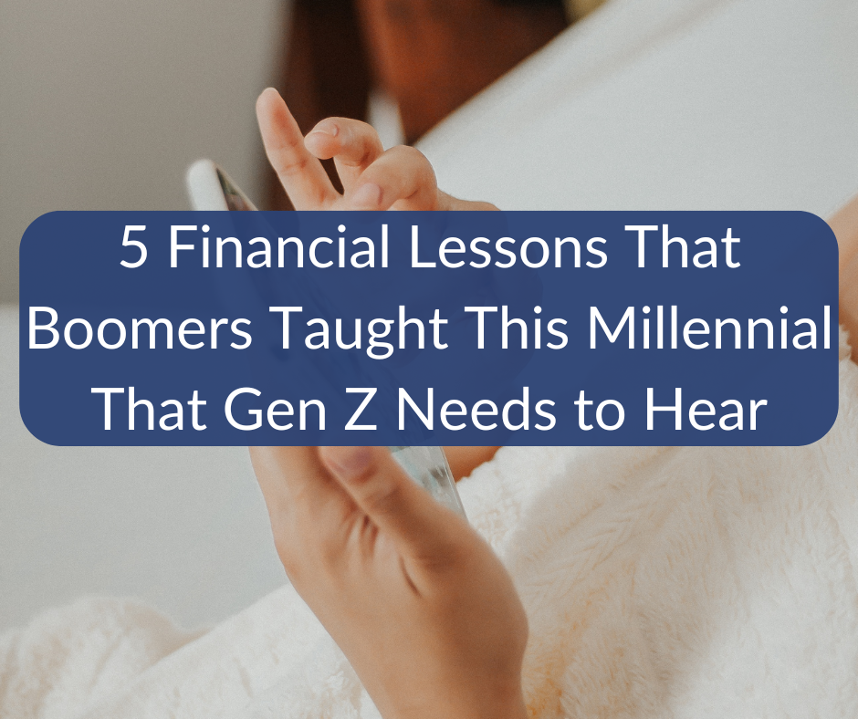 5 Financial Lessons That Boomers Taught This Millennial That Gen Z Needs to Hear 5 Financial Lessons That Boomers Taught This Millennial That Gen Z Needs to Hear