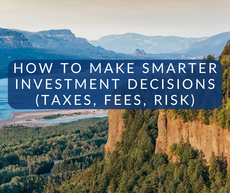How to Make Smarter Investment Decisions (Taxes, Fees, Risk) How to Make Smarter Investment Decisions (Taxes, Fees, Risk)