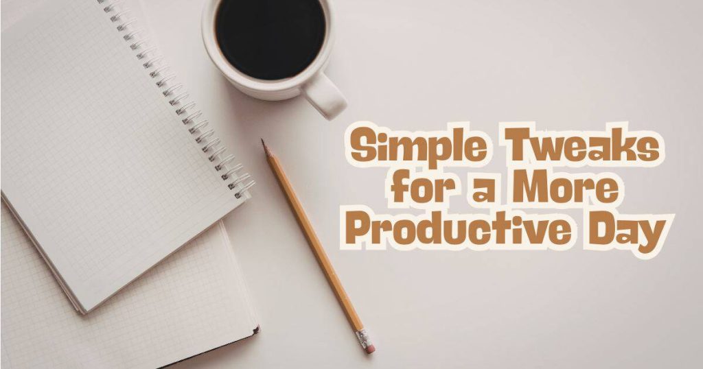 15 Simple tweaks for a more Productive Day