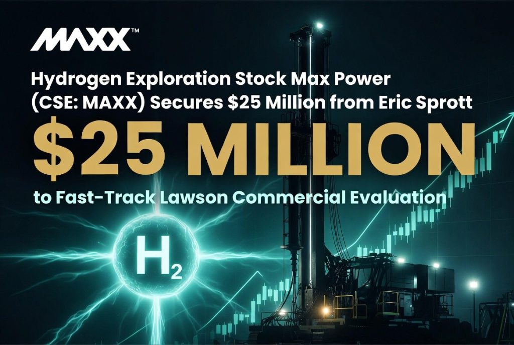 MAXX) Secures $25 Million from Eric Sprott to Fast-Track Lawson Commercial Evaluation