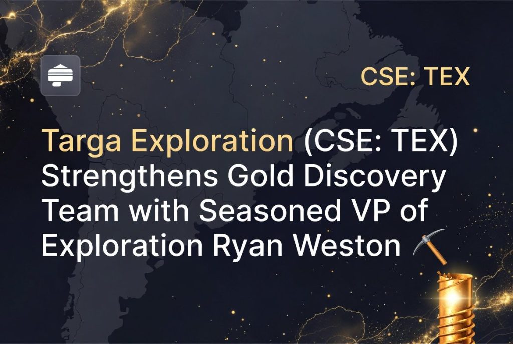 TEX) Strengthens Gold Discovery Team with Seasoned VP of Exploration Ryan Weston