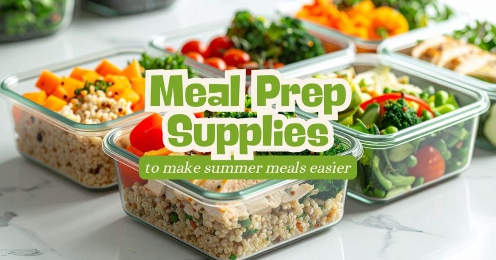 9 Meal Prep Supplies to Make Summer Meals Easier